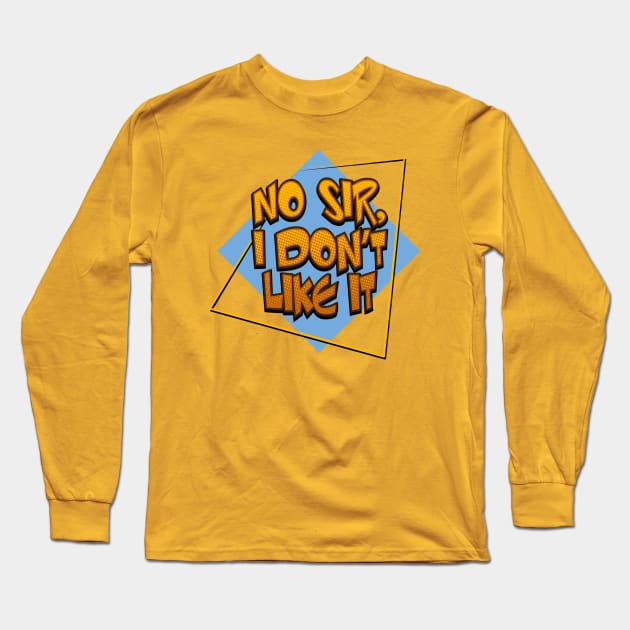 "NO SIR, I DON'T LIKE IT" Long Sleeve T-Shirt by Phil Tessier